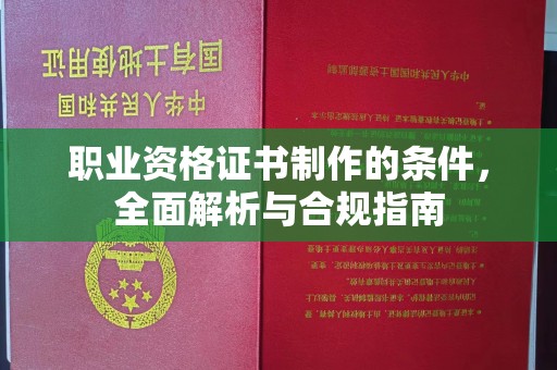 崇明职业资格证书制作的条件，全面解析与合规指南